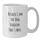 Funny Oral Surgeon Gifts from Friends, White Coffee Mug for Graduation - Because I Am The Oral Surgeon. That's Why.