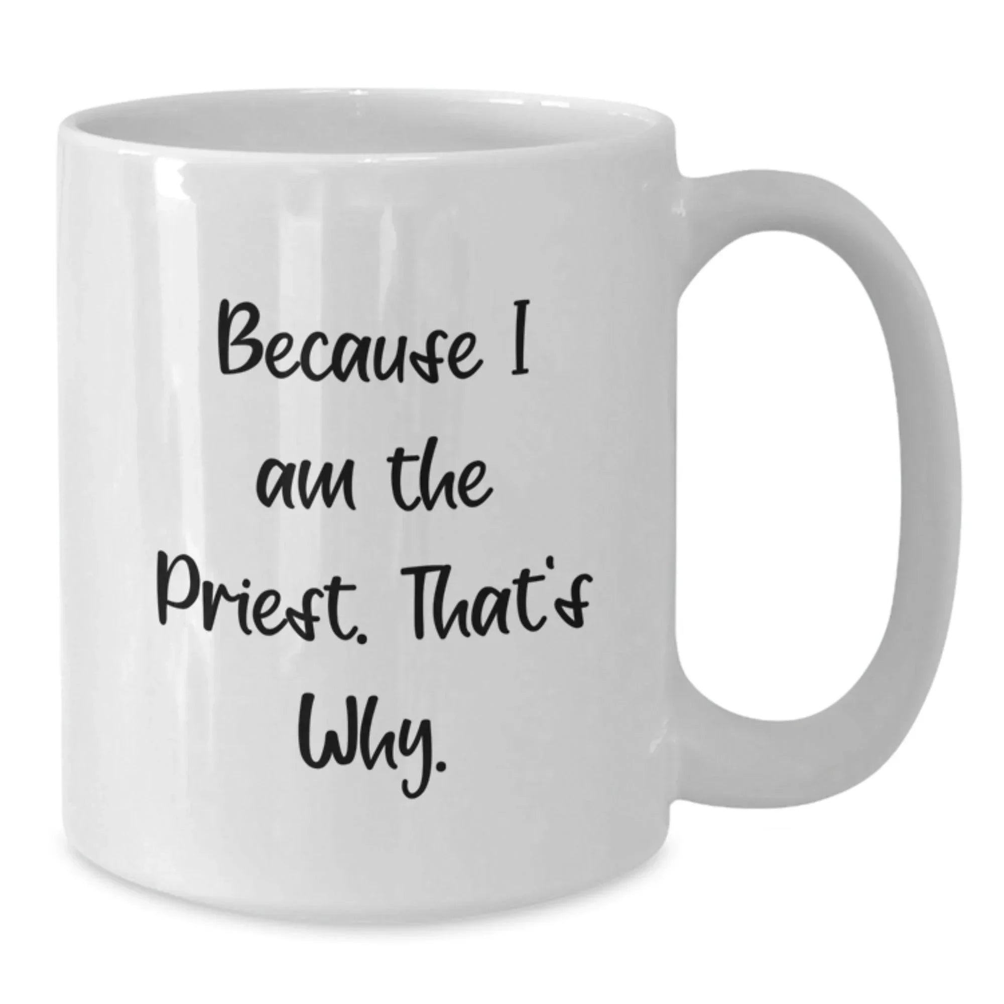 Funny Priest Gifts for Graduation, White Coffee Mug Because I Am The Priest. That's Why., Gifts from Family to Priest