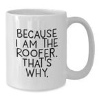 Roofer Humor White Coffee Mug, Funny Christmas Unique Gifts for Men from Friends, Unique Quote 'Because I Am The Roofer that's Why', White Ceramic 11oz or 15oz