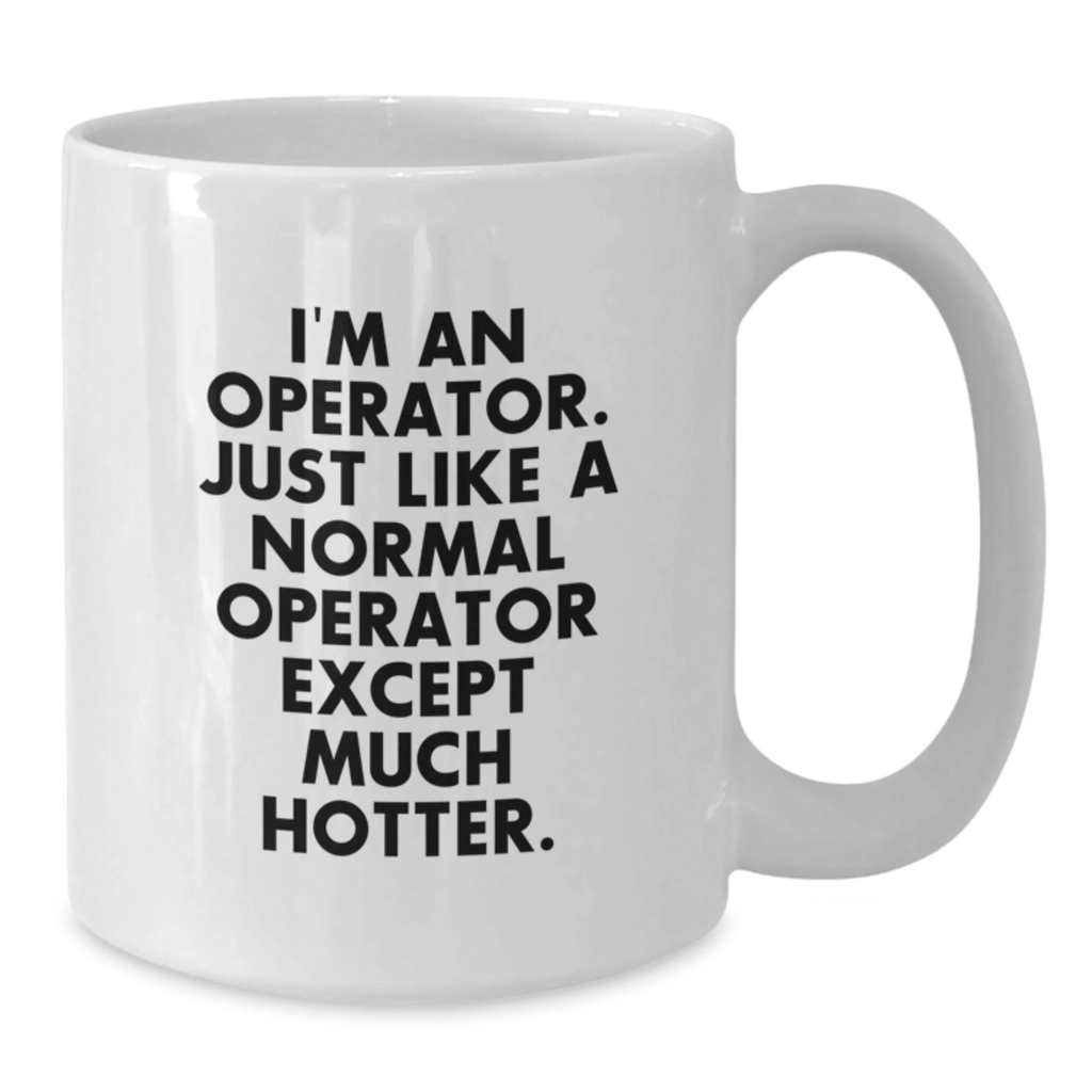 Funny Operator Gifts for Mom Unique White Coffee Mugs - 'I'm An Operator' Quote, Gifts from Men, Mother's Day Unique Gifts for Operator - Additional