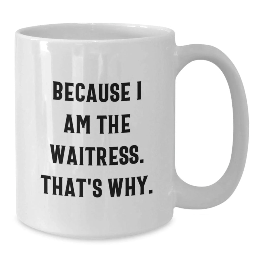 Funny Waitress Gifts for Christmas, White Coffee Mug, 'Because I Am The Waitress. That's Why.'