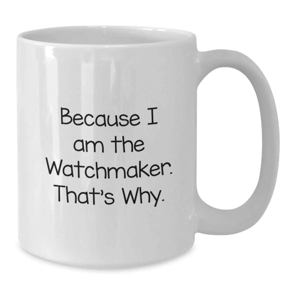 Funny Watchmaker White Coffee Mug Gifts from Men to Watchmaker Friends and Family this Christmas