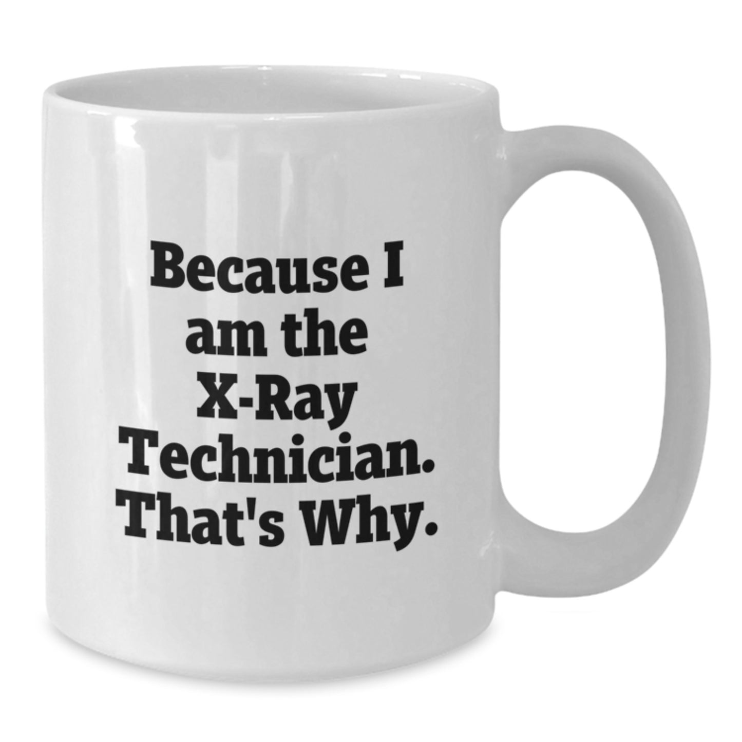 Funny X-Ray Technician White Coffee Mug Gifts for Him from Friends, Unique Graduation Unique Gifts Because I Am The X-ray Technician. That's Why. - Additional