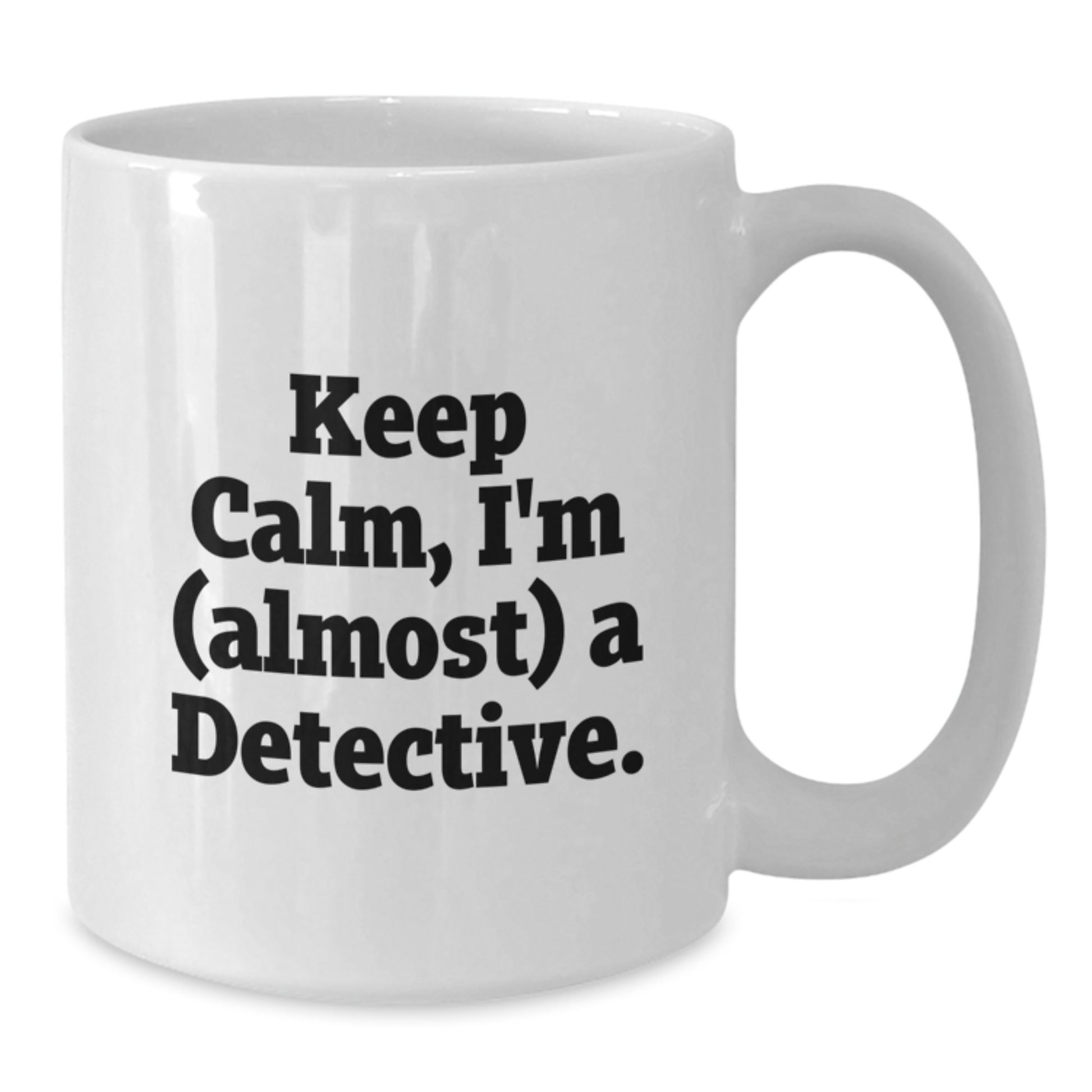 Fun Detective White Coffee Mug, Gift from Friends for Men, Women, and Coworkers - Keep Calm, I'm (almost) A Detective. - Additional