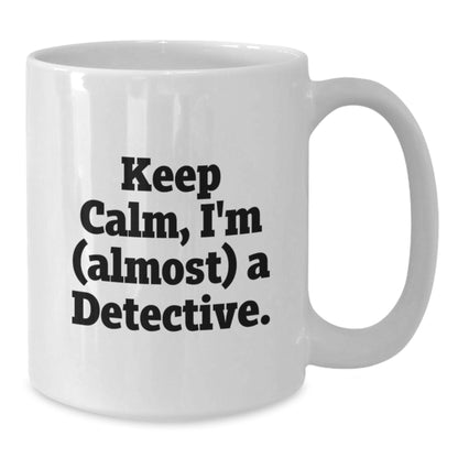 Fun Detective White Coffee Mug, Gift from Friends for Men, Women, and Coworkers - Keep Calm, I'm (almost) A Detective. - Additional