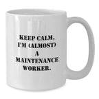 Funny Maintenance Worker White Coffee Mugs Gifts from Friends for Men, Unique Christmas Unique Gifts for Maintenance Worker, White Coffee Mug, Keep Calm I'm almost a Maintenance Worker.