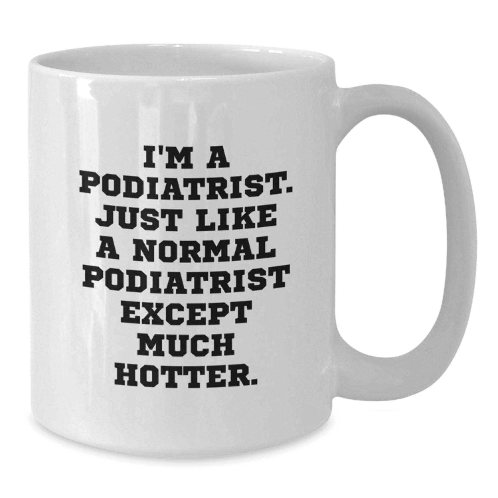 Funny Podiatrist Gifts for Birthday - White Coffee Mug - I'm A Podiatrist Except Much Hotter. - Additional
