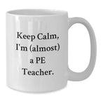 Funny PE Teacher White Coffee Mug Gifts for Men from Friends and Family - Keep Calm, I'm (almost) A PE Teacher