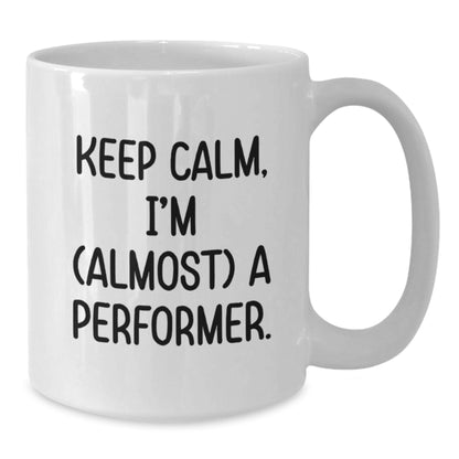 Funny Christmas Unique Gifts from Friends for Performer, White Coffee Mug - Keep Calm, I'm (almost) A Performer, Performer Mug, Unique Christmas Memorable Presents, White Ceramic Mug Gifts - Additional