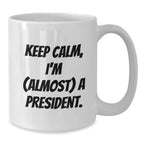 Funny President Gifts for Men - White Coffee Mug - Keep Calm I'm almost a President Christmas Unique
