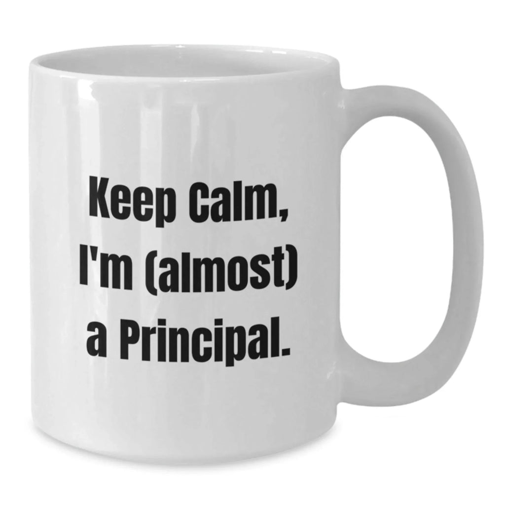 Funny Principal White Coffee Mug Gifts for Men, Women, Coworkers, Friends, Family - Keep Calm I'm (almost) A Principal!
