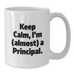 Funny Principal White Coffee Mug Gifts from Friends or Family for Men and Women, Keep Calm I'm Almost A Principal Unique Christmas Unique Gifts