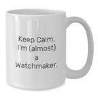 Funny Watchmaker Gifts from Friends and Family for Men and Women - White Coffee Mug, Keep Calm I'm (almost) A Watchmaker.