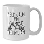 Funny X-Ray Technician Christmas Unique Gifts from Friends, White Coffee Mug for X-Ray Technician, Keep Calm I'm almost an X-ray Technician.