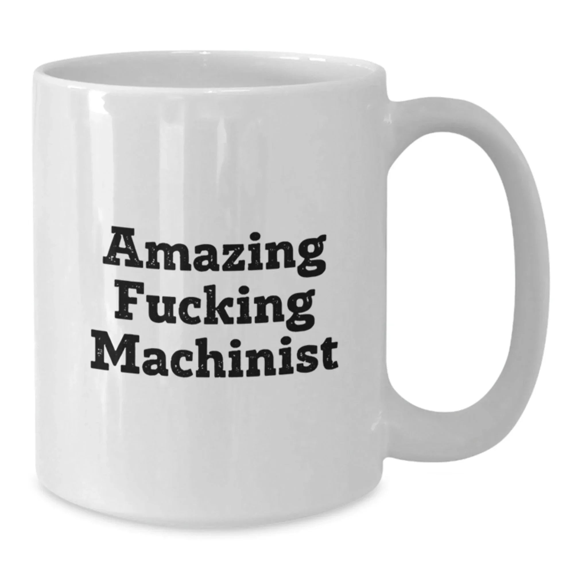 Funny Machinist Gifts for Men - Amazing Machinist Quote White Coffee Mug, Gifts from Friends, Graduation Unique Gifts, 11oz or 15oz Ceramic Mug