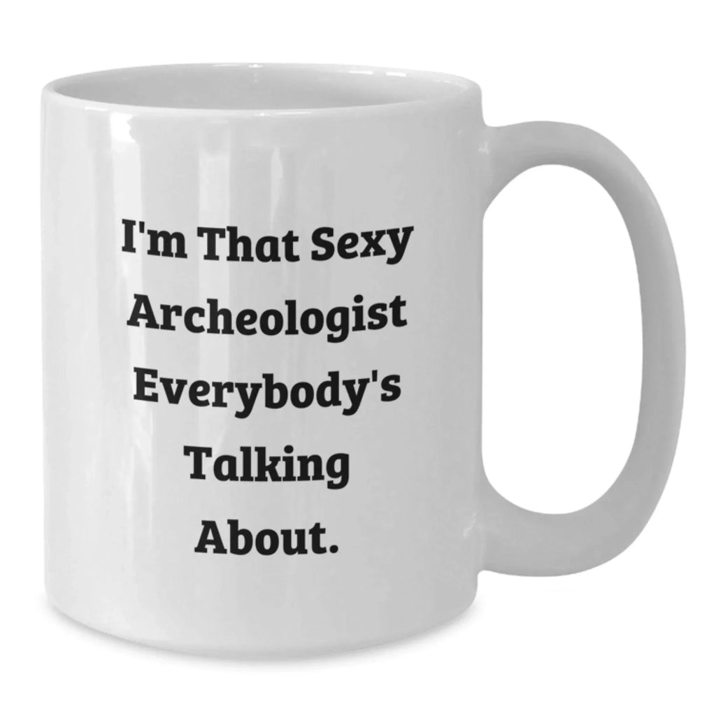 Funny Gifts from Friends for Archeologists - I'm That Sexy Archeologist Everybody's Talking About White Coffee Mug for Christmas