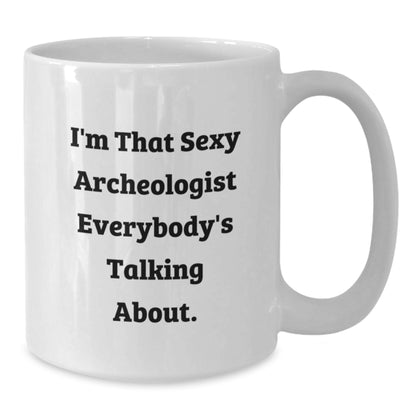 Funny Gifts from Friends for Archeologists - I'm That Sexy Archeologist Everybody's Talking About White Coffee Mug for Christmas - Additional