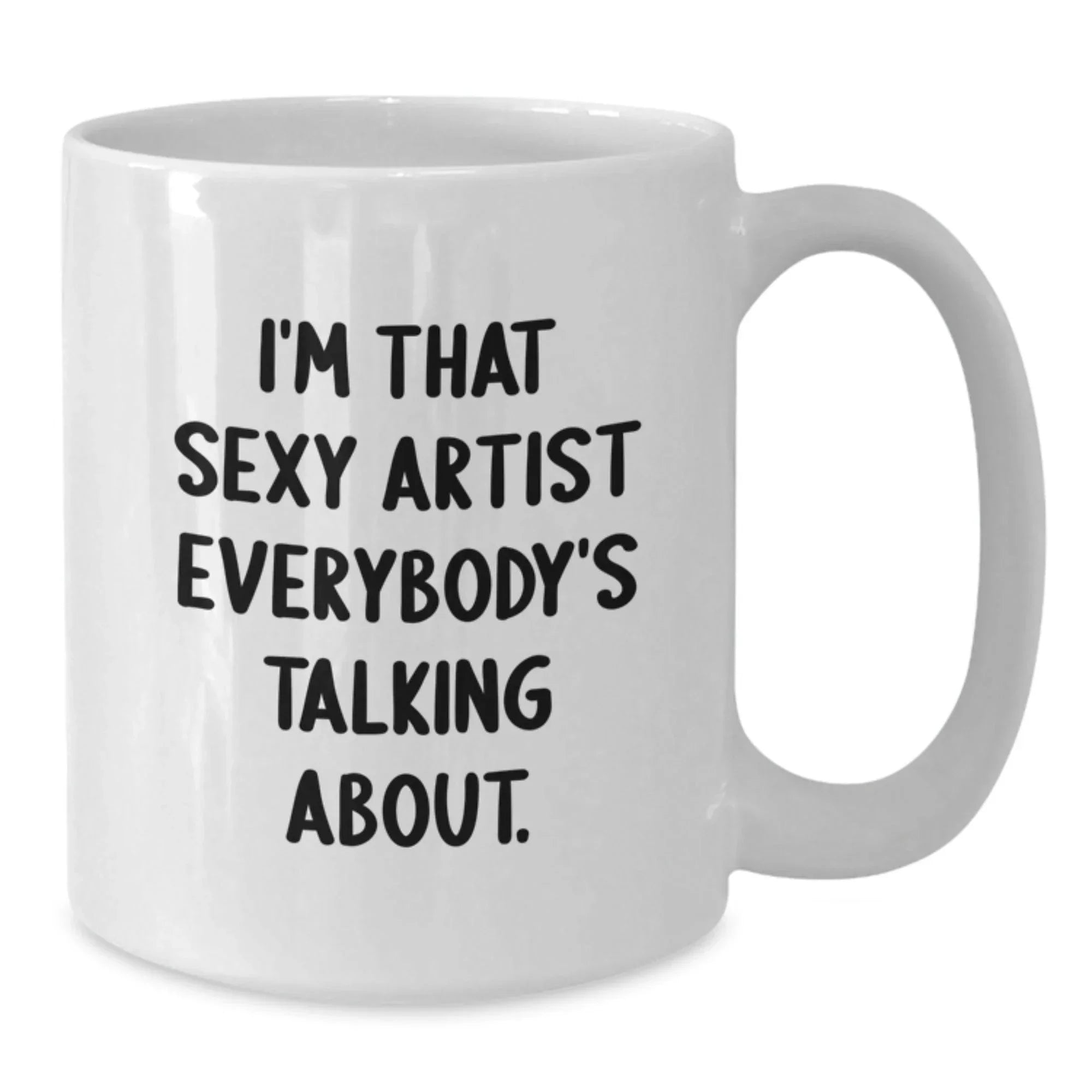 Funny Artist Gifts from Friends, Unique White Coffee Mug for Birthday, 'I'm That Sexy Artist Everybody's Talking About.'