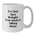 Funny Biologist Gifts, I'm That Sexy Biologist Everybody's Talking About. White Coffee Mug, Christmas Unique Gifts for Biologist Men Women Friends Coworkers Family