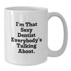 Funny Dentist Gifts for Men from Friends - I'm That Sexy Dentist Everybody's Talking About. White Coffee Mug for Christmas Unique Gifts