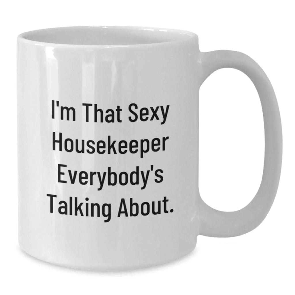 Funny Housekeeper Gifts for Her, I'm That Sexy Housekeeper Everybody's Talking About White Coffee Mug, Unique Christmas Memorable Presents