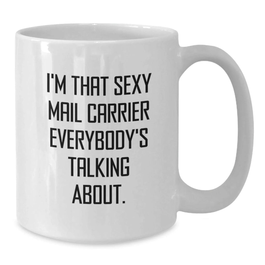 Funny Mail Carrier Christmas Unique Gifts for Him from Friends or Coworkers - I'm That Sexy Mail Carrier Everybody's Talking About White Coffee Mug