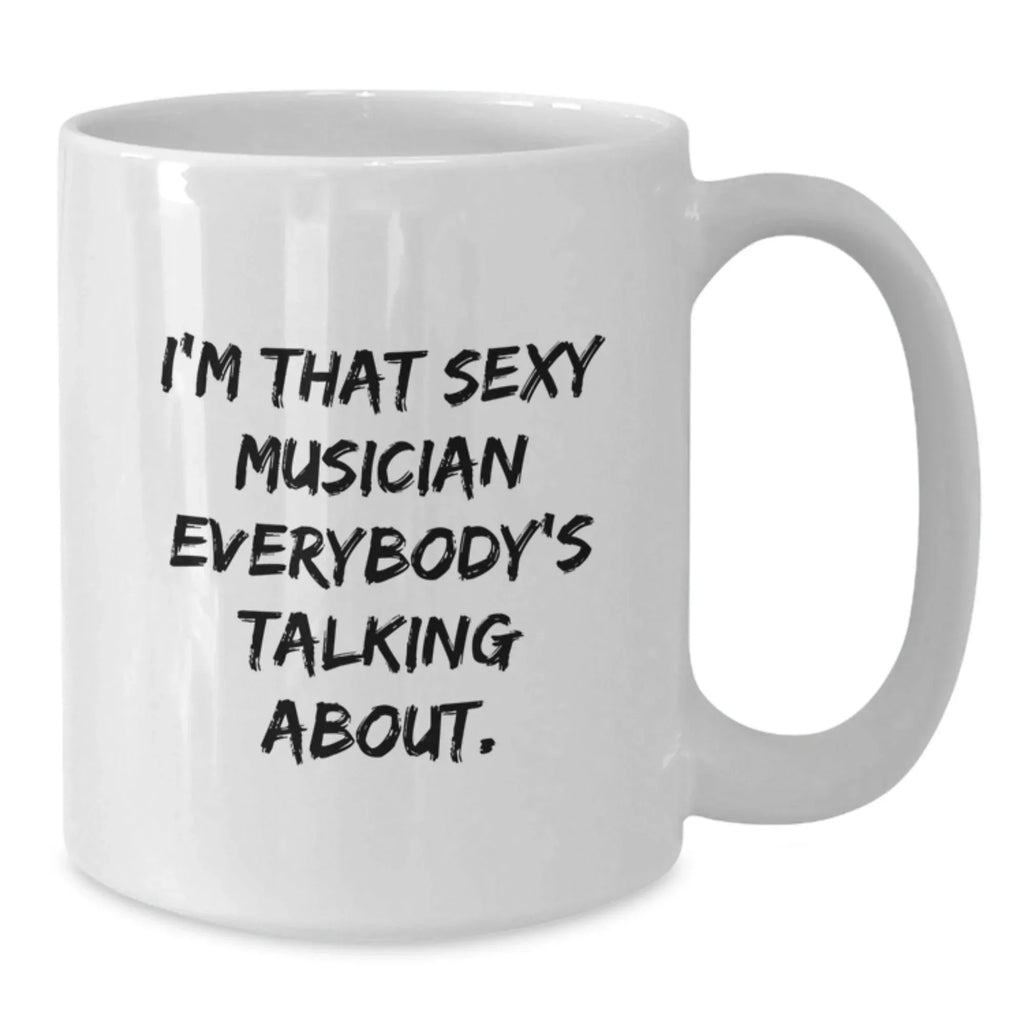 Funny Musician Gifts from Men for Musician, Funny White Coffee Mug for Musician, I'm That Sexy Musician Everybody's Talking About Quote White Coffee Mug, Unique Christmas Unique Gifts for Musician