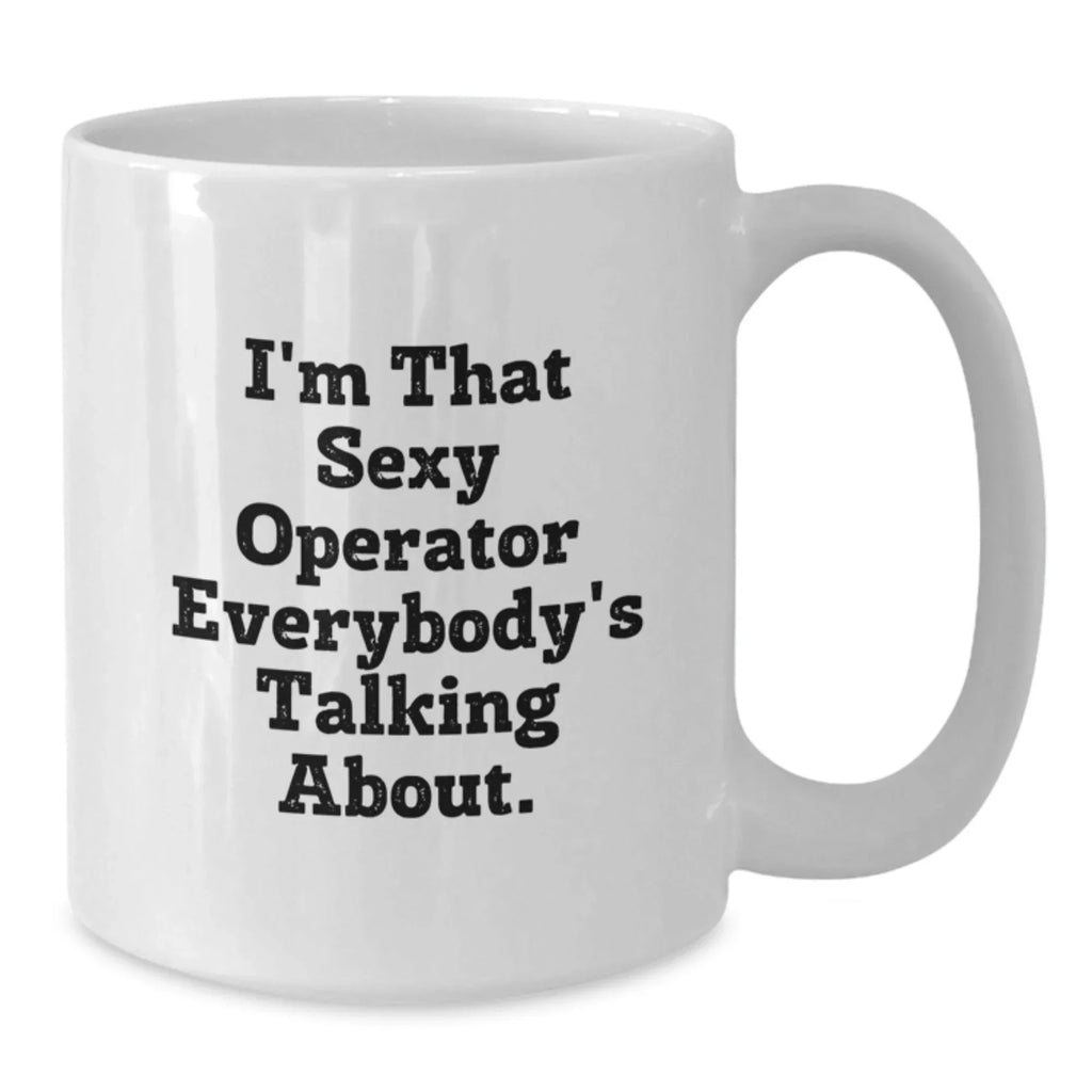 Funny Operator Gifts from Friends, Christmas Unique Mugs for Men Women, White Coffee Mug - 'I'm That Sexy Operator Everybody's Talking About.'