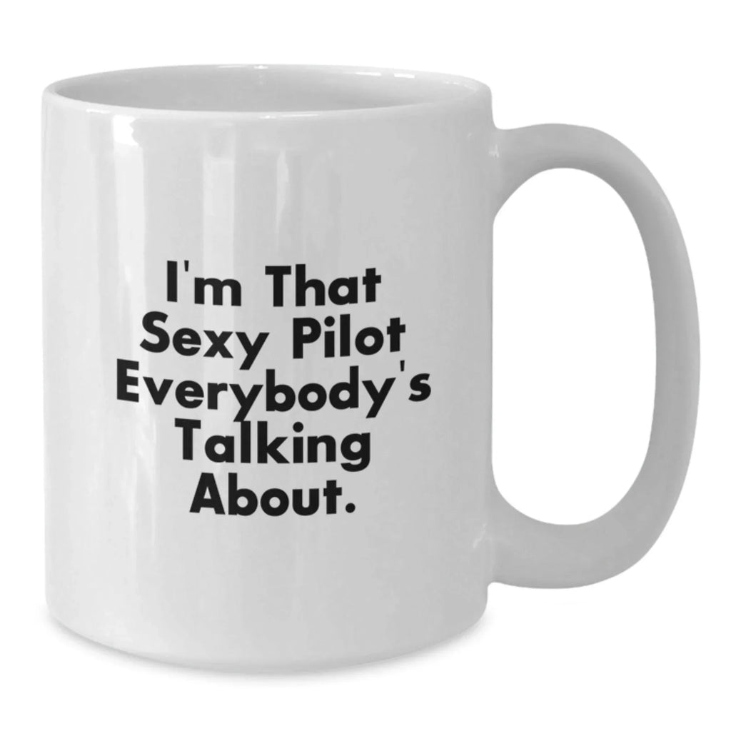 Funny Pilot Gifts from Friends and Family for Graduation - White Coffee Mug, I'm That Sexy Pilot Everybody's Talking About.