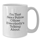 Funny Police Officer Gifts for Her from Men - I'm That Sexy Police Officer Everybody's Talking About White Coffee Mug 11oz/15oz Ceramic
