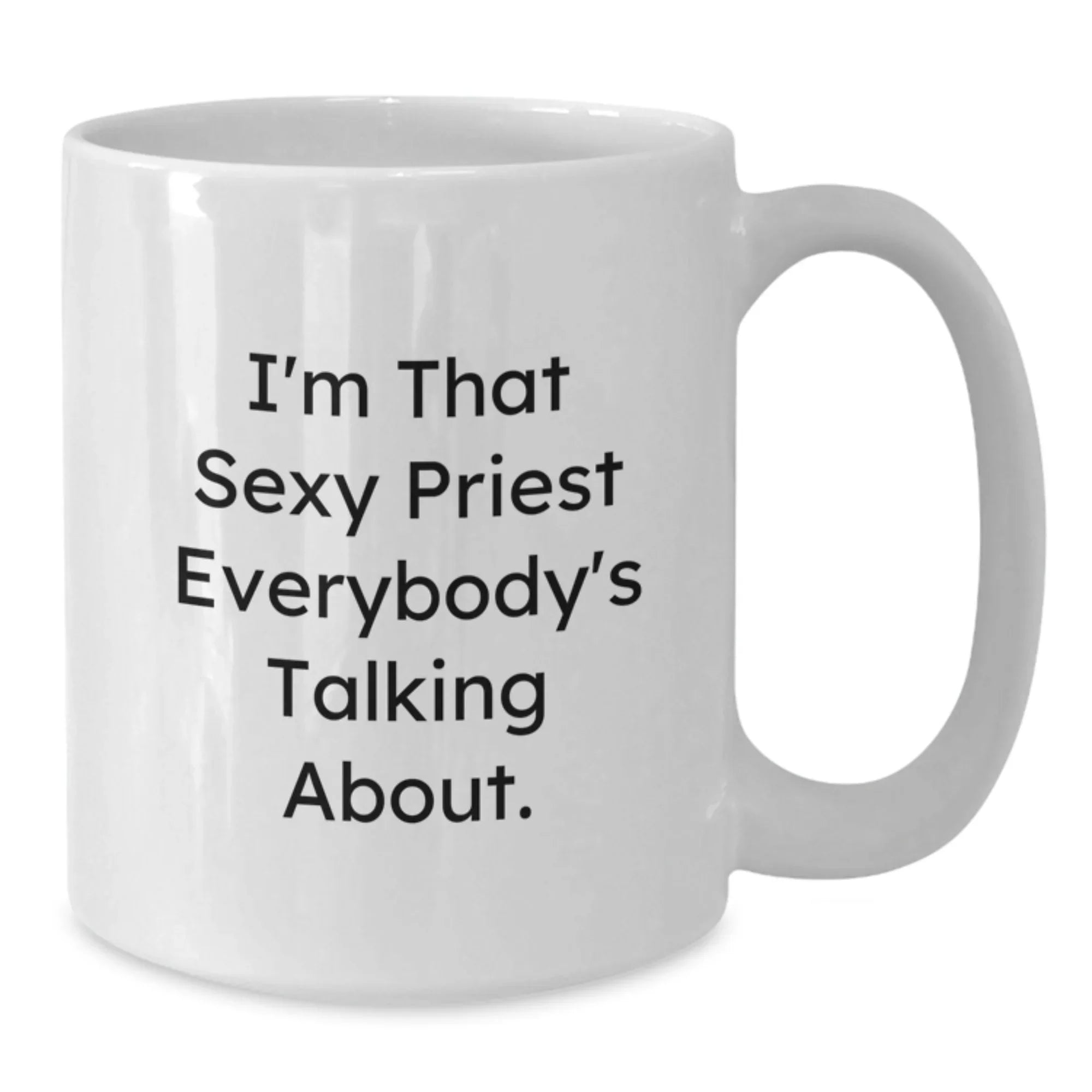 Funny Priest Gifts for Men, Women, Friends, or Coworkers - I'm That Sexy Priest Everybody's Talking About White Coffee Mug for Christmas Unique Gifts from Family