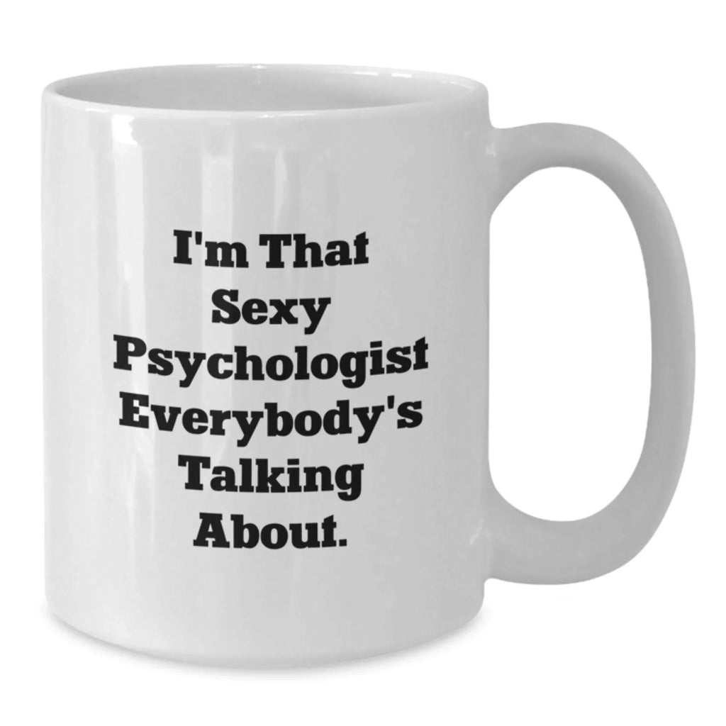 Funny Psychologist Gifts from Friends for Christmas Unique Mugs for Men and Women - I'm That Sexy Psychologist Everybody's Talking About White Coffee Mug