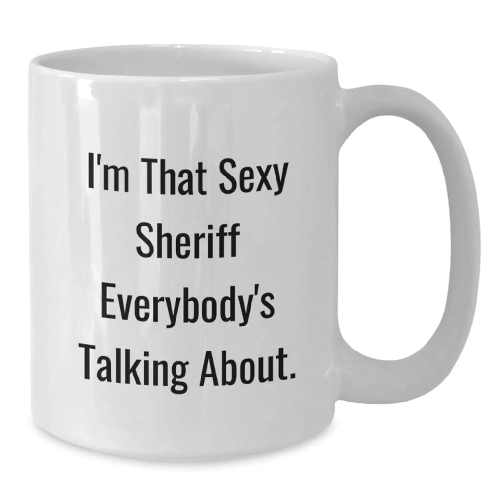 Funny Sheriff Gifts for Sheriff, White Coffee Mug for Graduation, 'I'm That Sexy Sheriff Everybody's Talking About.', Gifts from Friends, Gifts for Sheriff