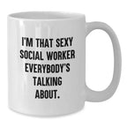 Funny Social Worker Gifts from Friends to Celebrate Birthday - I'm That Sexy Social Worker Everybody's Talking About. White Coffee Mug