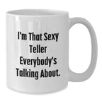 Sexy Teller Gifts for Men from Family, I'm That Sexy Teller Everybody's Talking About. White Coffee Mug for Graduation