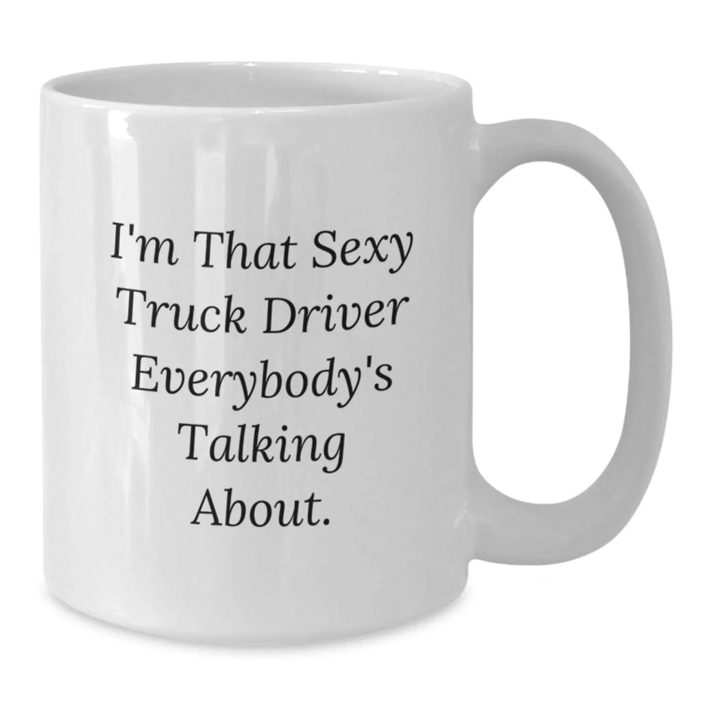 Fun Truck Driver Gifts for Christmas - White Coffee Mug - 'I'm That Sexy Truck Driver Everybody's Talking About.' - Gift for Men, Friends, Family