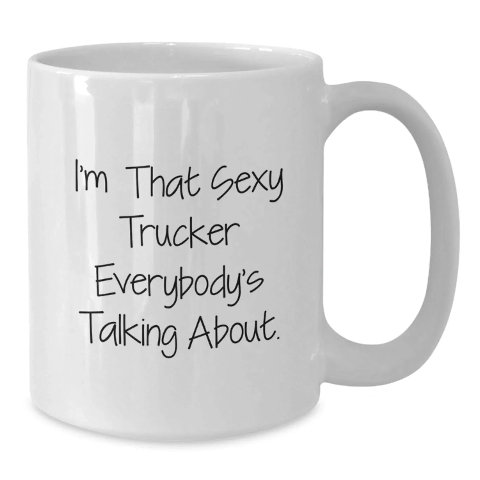 Funny Trucker Quotes White Coffee Mug, Gifts from Friends, Graduation Unique Gifts, I'm That Sexy Trucker Everybody's Talking About, Gifts for Trucker