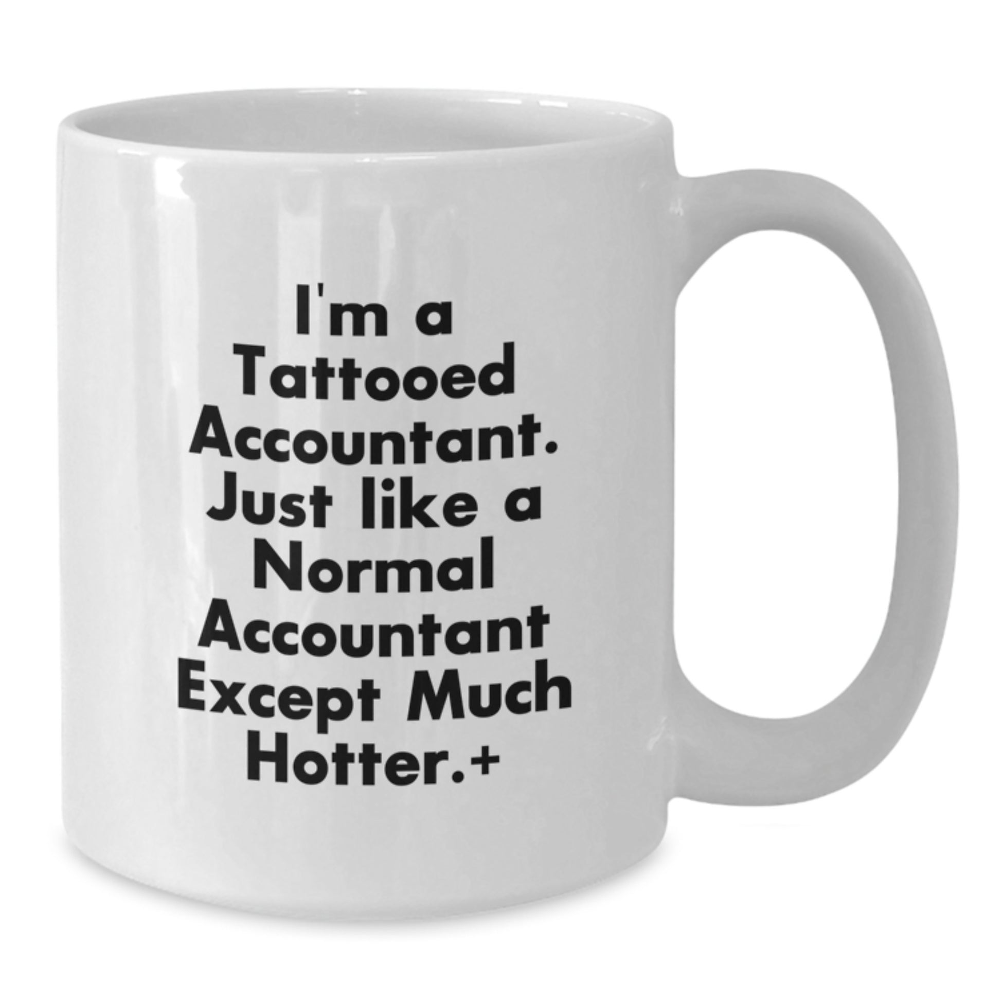 Funny Accountant Gifts from Friends to Unique Graduation White Coffee Mugs for the Hot Accountant in Your Life, 'I'm A Tattooed Accountant. Just Like A Normal Accountant Except Much Hotter.' - Additional