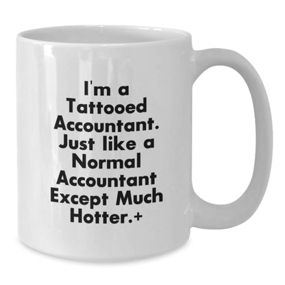 Funny Accountant Gifts from Friends to Unique Graduation White Coffee Mugs for the Hot Accountant in Your Life, 'I'm A Tattooed Accountant. Just Like A Normal Accountant Except Much Hotter.' - Additional