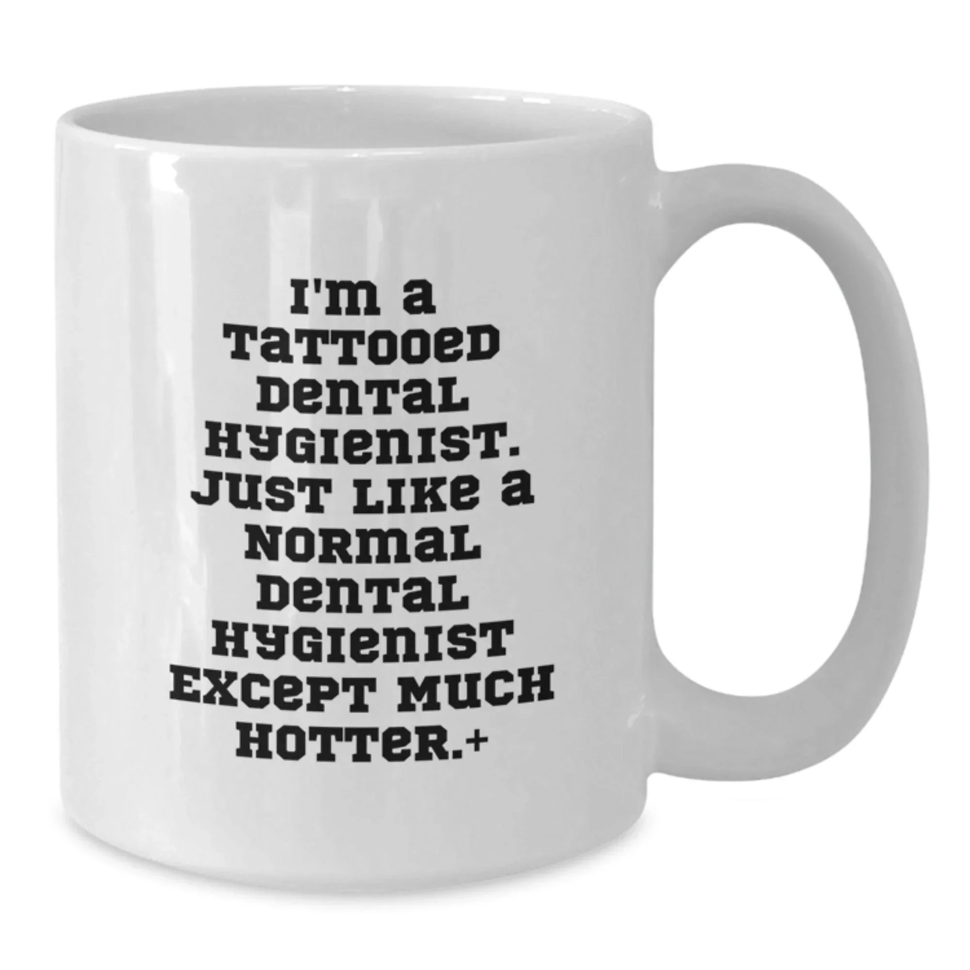 Funny Dental Hygienist Christmas Unique Gifts from Friends - White Coffee Mug - I'm A Tattooed Dental Hygienist Except Much Hotter.