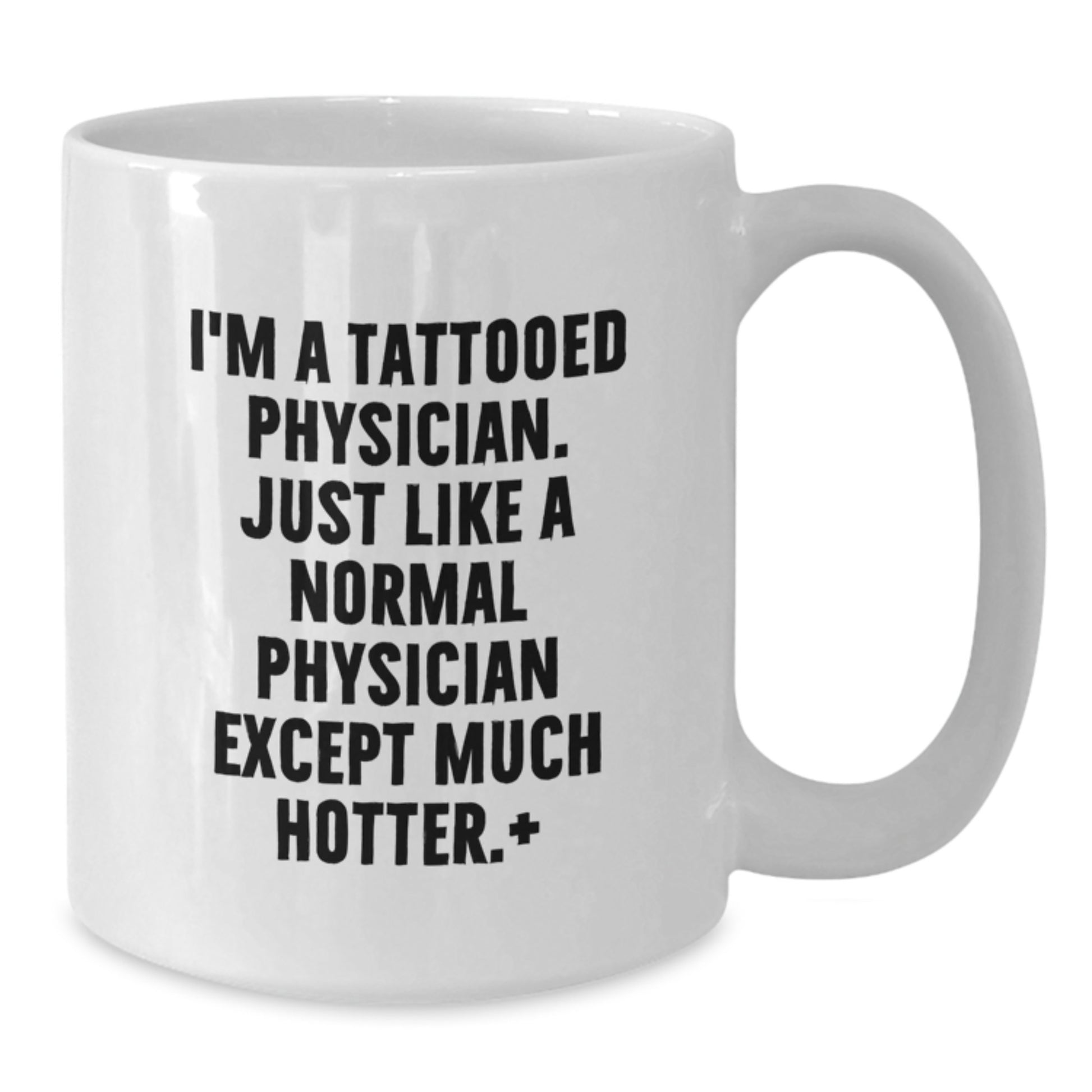 Funny Physician Gifts - I'm A Tattooed Physician. Just Like A Normal Physician Except Much Hotter.+, White Coffee Mugs for Birthday, Gifts from Friends, Gifts for Physician - Additional