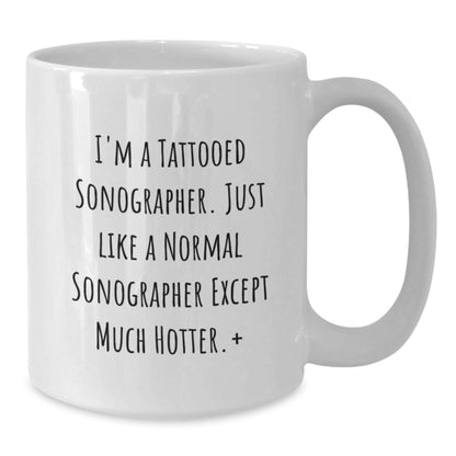 Funny Sonographer Gifts for Birthday - I'm A Tattooed Sonographer. Just Like A Normal Sonographer Except Much Hotter., Unique Gifts from Friends for Sonographer, White Coffee Mug, Funny Quote - Additional