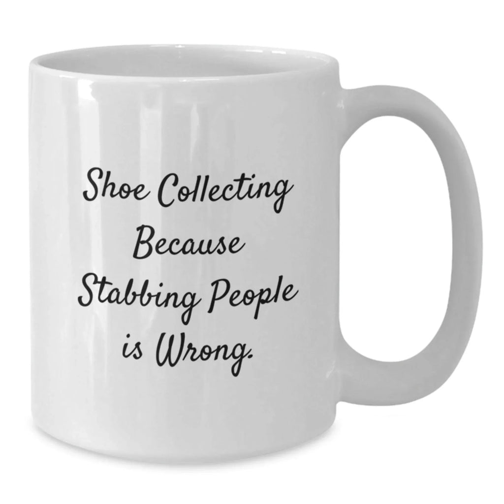 Shoe Collecting Humor Gifts for Friends, Family, or Coworkers - 'Shoe Collecting Because Stabbing People Is Wrong.' White Coffee Mug