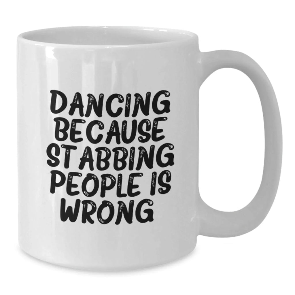 Dancing Delight, Funny Gift from Friends for Birthday, White Coffee Mug with Quote 'Dancing Because Stabbing People Is Wrong.'