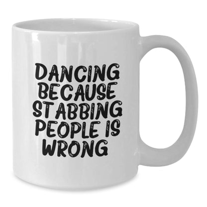 Dancing Delight, Funny Gift from Friends for Birthday, White Coffee Mug with Quote 'Dancing Because Stabbing People Is Wrong.' - Additional