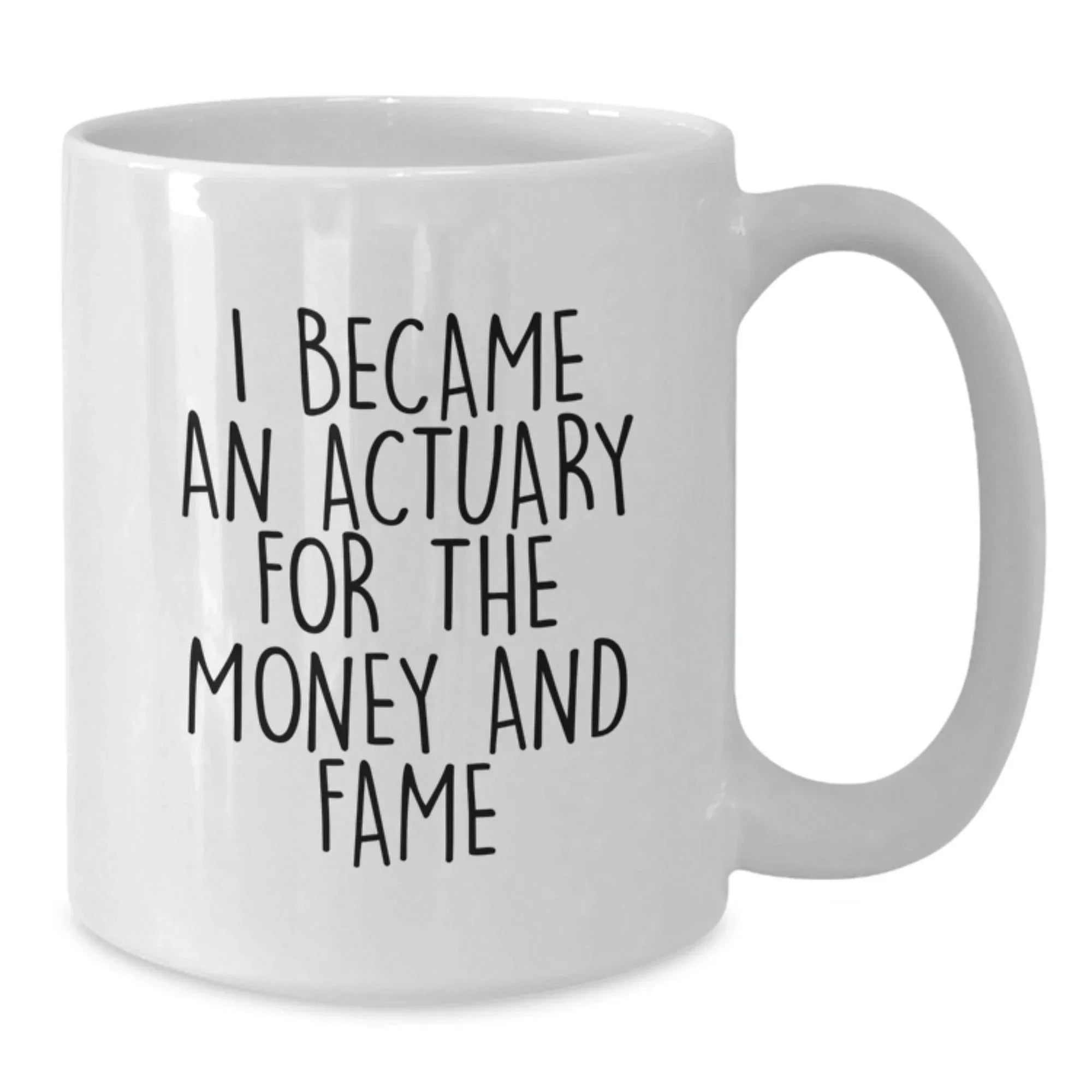 Funny Actuary Gifts for Him, White Coffee Mug - I Became An Actuary For The Money And Fame Christmas Unique Gifts for Actuary Friends from Men
