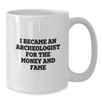 Funny Archeologist White Coffee Mug, Gifts from Friends, Gifts for Archeologists, White Coffee Mugs, I Became An Archeologist For The Money And Fame, Birthday Unique Gifts