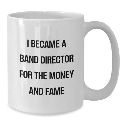 Funny Band Director Gifts from Friends for Graduation Unique White Coffee Mug 'I Became A Band Director For The Money And Fame' - Additional