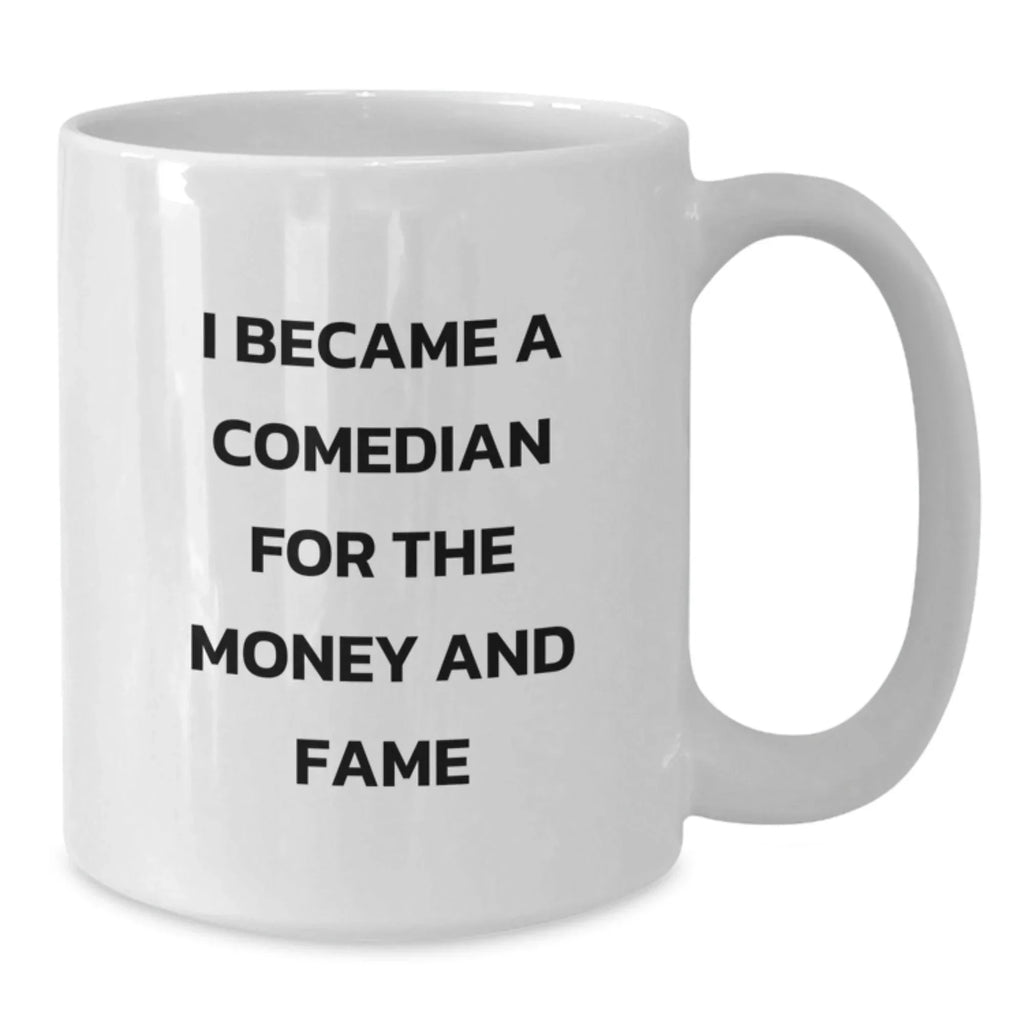 Funny Comedian Gifts from Friends - I Became A Comedian For The Money And Fame, White Coffee Mug for Comedian, Birthday Unique Gifts for Men, Women, Coworkers, Family