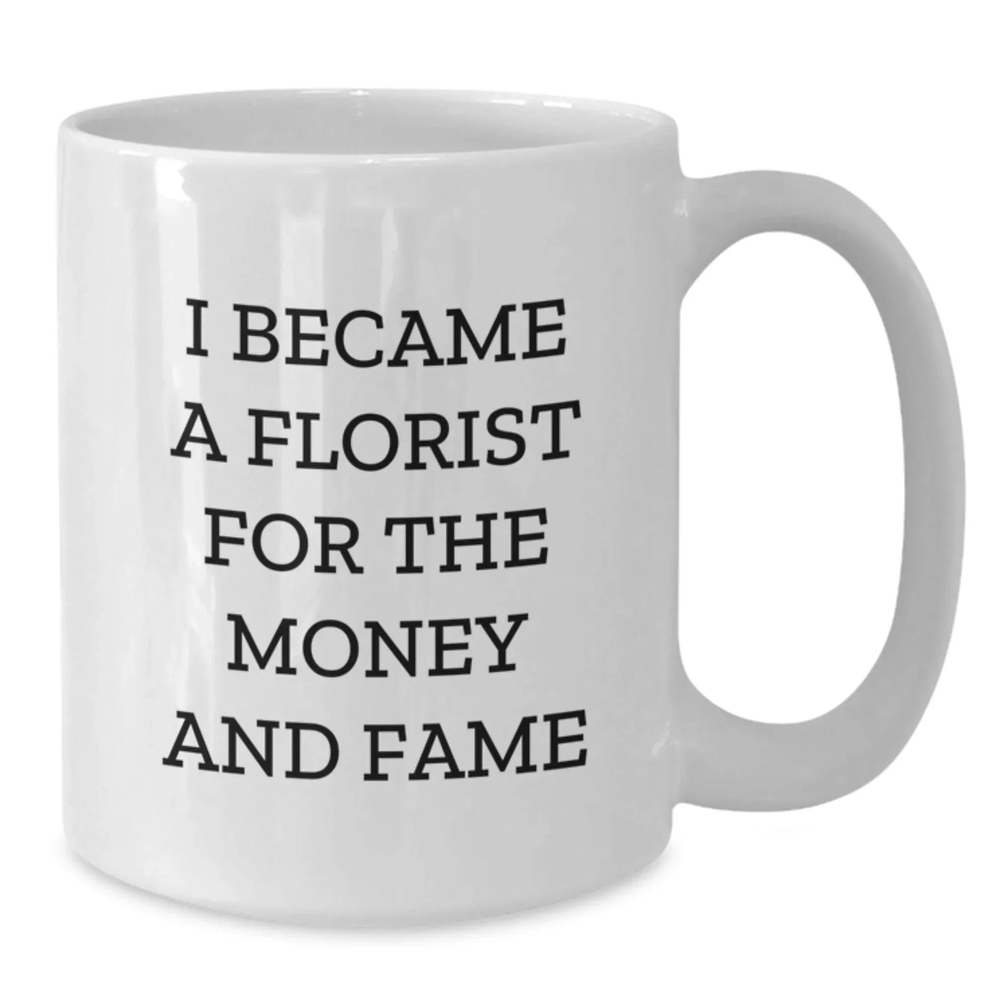 Funny Florist Gifts - 'I Became A Florist For The Money And Fame' White Coffee Mug, Great for Florist Friends, Coworkers or Family Christmas Unique Gifts from Men Women